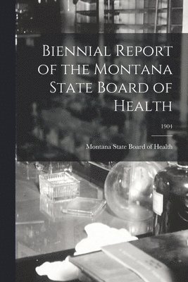 Biennial Report of the Montana State Board of Health; 1904 1