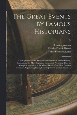 bokomslag Great Events by Famous Historians; a Comprehensive and Readable Account of the World's History, Emphasizing the More Important Events, and Presenting These as Complete Narratives in the Master-word...