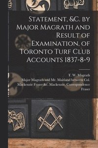 bokomslag Statement, &c. by Major Magrath and Result of Examination, of Toronto Turf Club Accounts 1837-8-9 [microform]