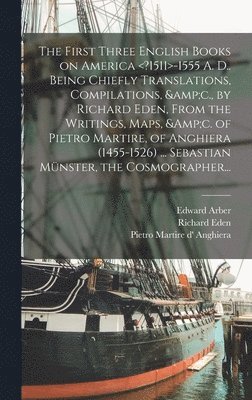Edward 1836-1912 Arber, Richard ?- Eden, Pietro Martire D' Anghiera - First Three English Books on America -1555 A. D.. Being Chiefly Translations, Compilations, &c., by Richard Eden, From the Writings, Maps, &c. of Pietro Martire, of Anghiera (1455-1526) ... Sebastian Münster, the Cosmographer..., Inbunden