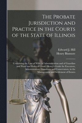 bokomslag The Probate Jurisdiction and Practice in the Courts of the State of Illinois