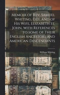 bokomslag Memoir of Rev. Samuel Whiting, D.D., and of His Wife, Elizabeth St. John, With References to Some of Their English Ancestors and American Descendants
