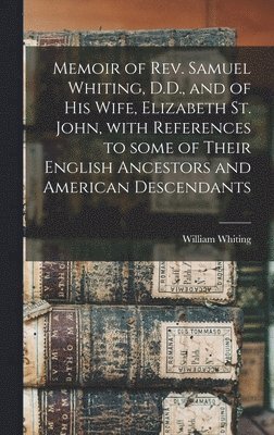 bokomslag Memoir of Rev. Samuel Whiting, D.D., and of His Wife, Elizabeth St. John, With References to Some of Their English Ancestors and American Descendants