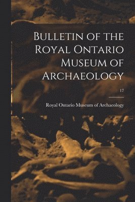 bokomslag Bulletin of the Royal Ontario Museum of Archaeology; 17