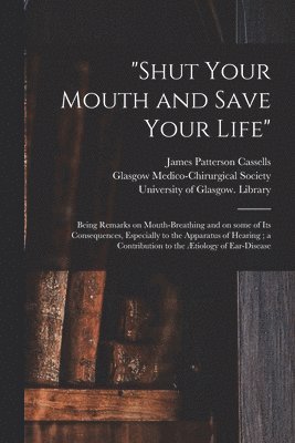 James Patterson 1837-1884 Cassells, James Patterson Cassells, Glasgow Medico-Chirurgical Society, University of Glasgow Library - "Shut Your Mouth and Save Your Life" [electronic Resource], Häftad