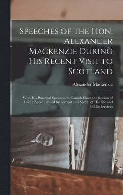 bokomslag Speeches of the Hon. Alexander Mackenzie During His Recent Visit to Scotland [microform]