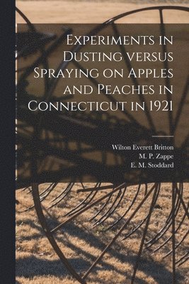 Experiments in Dusting Versus Spraying on Apples and Peaches in Connecticut in 1921 1