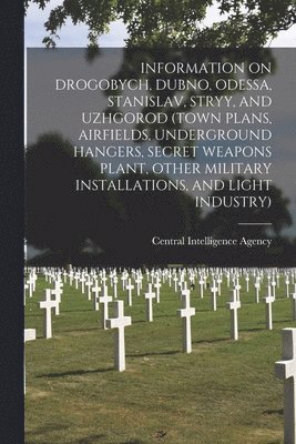 Information on Drogobych, Dubno, Odessa, Stanislav, Stryy, and Uzhgorod (Town Plans, Airfields, Underground Hangers, Secret Weapons Plant, Other Milit 1