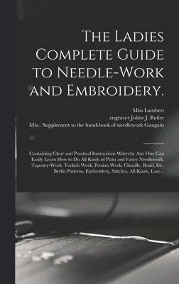 bokomslag Ladies Complete Guide to Needle-work and Embroidery.