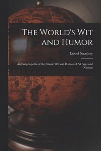 bokomslag The World's Wit and Humor; an Encyclopedia of the Classic Wit and Humor of All Ages and Nations