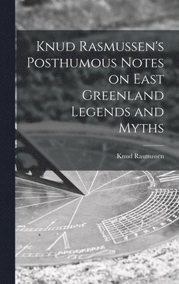 bokomslag Knud Rasmussen's Posthumous Notes on East Greenland Legends and Myths