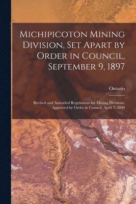 Ontario - Michipicoton Mining Division, Set Apart by Order in Council, September 9, 1897 [microform], Häftad