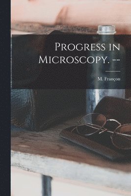 Progress in Microscopy. -- 1