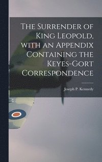 bokomslag The Surrender of King Leopold, With an Appendix Containing the Keyes-Gort Correspondence