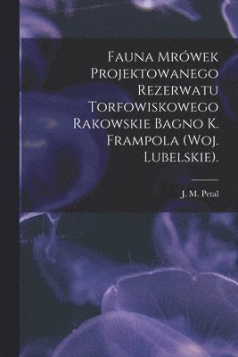 Fauna Mrówek Projektowanego Rezerwatu Torfowiskowego Rakowskie Bagno K. Frampola (woj. Lubelskie)., Häftad