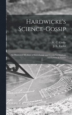 M. C. (Mordecai Cubitt) B. Cooke, J. E. (John Ellor) Taylor - Hardwicke's Science-gossip, Inbunden