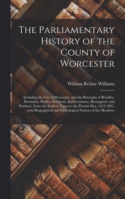 bokomslag The Parliamentary History of the County of Worcester