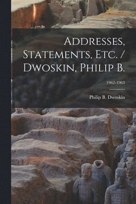 bokomslag Addresses, Statements, Etc. / Dwoskin, Philip B.; 1962-1963