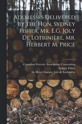 bokomslag Addresses Delivered by the Hon. Sydney Fisher, Mr. E.G. Joly De Lotbinière, Mr. Herbert M. Price [microform]