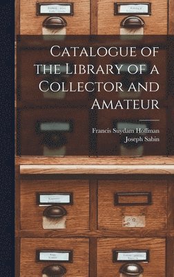 Francis Suydam 1828-1886 Hoffman, Joseph 1821-1881 Sabin, Francis Suydam Hoffman, Joseph Sabin - Catalogue of the Library of a Collector and Amateur, Inbunden