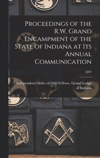 bokomslag Proceedings of the R.W. Grand Encampment of the State of Indiana at Its Annual Communication; 1897