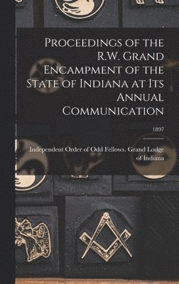 Proceedings of the R.W. Grand Encampment of the State of Indiana at Its Annual Communication; 1897 1