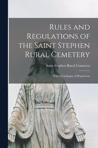 bokomslag Rules and Regulations of the Saint Stephen Rural Cemetery [microform]