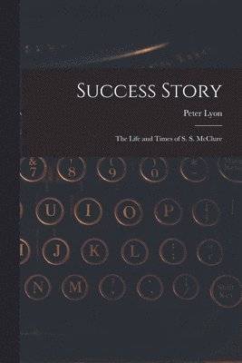 bokomslag Success Story: the Life and Times of S. S. McClure