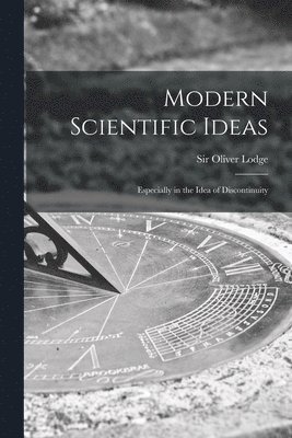 Modern Scientific Ideas: Especially in the Idea of Discontinuity, Häftad