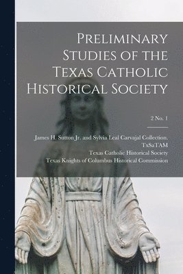 Preliminary Studies of the Texas Catholic Historical Society; 2 No. 1 1