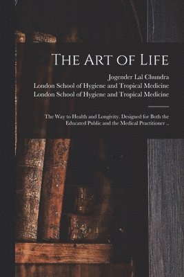 bokomslag Art of Life; the Way to Health and Longivity. Designed for Both the Educated Public and the Medical Practitioner .. [electronic Resource]