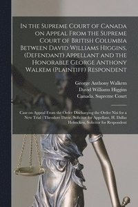 bokomslag In the Supreme Court of Canada on Appeal From the Supreme Court of British Columbia Between David Williams Higgins, (defendant) Appellant and the Honorable George Anthony Walkem (plaintiff)