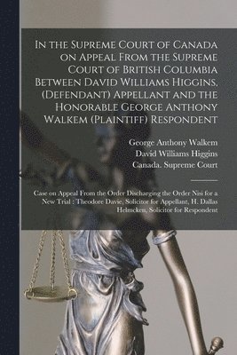 In the Supreme Court of Canada on Appeal From the Supreme Court of British Columbia Between David Williams Higgins, (defendant) Appellant and the Honorable George Anthony Walkem (plaintiff) 1