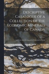 bokomslag Descriptive Catalogue of a Collection of the Economic Minerals of Canada [microform]