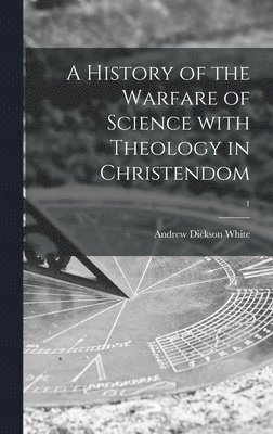 Andrew Dickson White - History of the Warfare of Science With Theology in Christendom; 1, Inbunden