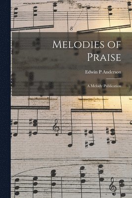 Edwin P. Anderson, Edwin P Anderson - Melodies of Praise: a Melody Publication, Häftad