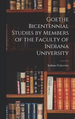Goethe Bicentennial Studies by Members of the Faculty of Indiana University 1