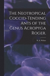 bokomslag The Neotropical Coccid-tending Ants of the Genus Acropyga Roger.