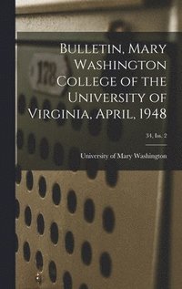 bokomslag Bulletin, Mary Washington College of the University of Virginia, April, 1948; 34, Iss. 2