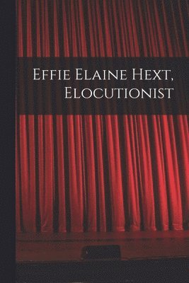 bokomslag Effie Elaine Hext, Elocutionist [microform]