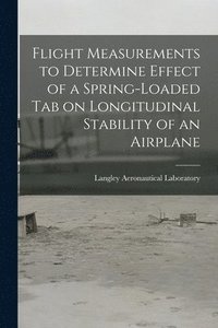 bokomslag Flight Measurements to Determine Effect of a Spring-loaded Tab on Longitudinal Stability of an Airplane
