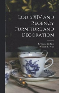 bokomslag Louis XIV and Regency Furniture and Decoration
