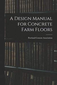 bokomslag A Design Manual for Concrete Farm Floors