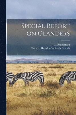 Special Report on Glanders [microform] 1