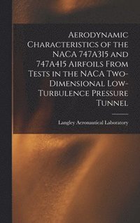 bokomslag Aerodynamic Characteristics of the NACA 747A315 and 747A415 Airfoils From Tests in the NACA Two-dimensional Low-turbulence Pressure Tunnel