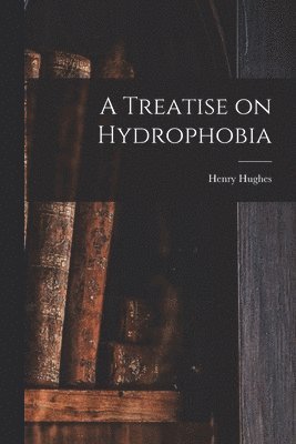 A Treatise on Hydrophobia [microform] 1