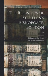 bokomslag The Registers of St. Helen's Bishopgate, London; 31