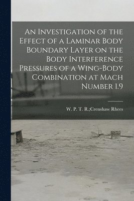 bokomslag An Investigation of the Effect of a Laminar Body Boundary Layer on the Body Interference Pressures of a Wing-body Combination at Mach Number 1.9