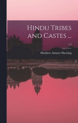 Matthew Atmore 1826-1880 Sherring, Matthew Atmore Sherring - Hindu Tribes and Castes ...; v.2, Inbunden
