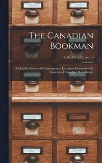 bokomslag The Canadian Bookman; a Monthly Review of Contemporary Literature Devoted to the Interests of Canadian Book-buyers; 1, no,12; vol.2, no.1-6